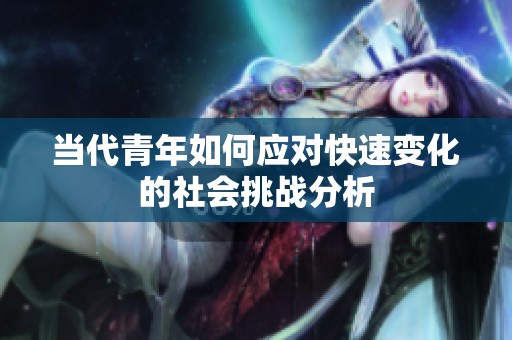 当代青年如何应对快速变化的社会挑战分析