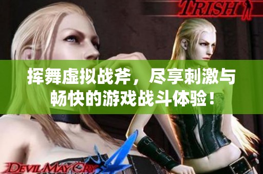 挥舞虚拟战斧，尽享刺激与畅快的游戏战斗体验！