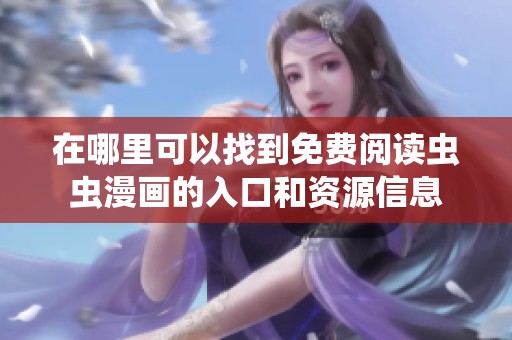 在哪里可以找到免费阅读虫虫漫画的入口和资源信息