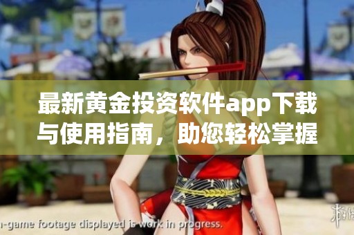 最新黄金投资软件app下载与使用指南，助您轻松掌握市场动态