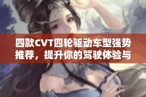 四款CVT四轮驱动车型强势推荐，提升你的驾驶体验与安全性