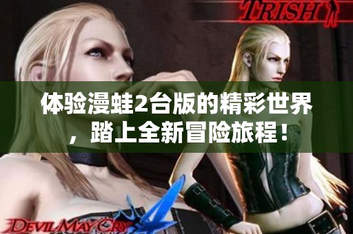 体验漫蛙2台版的精彩世界，踏上全新冒险旅程！