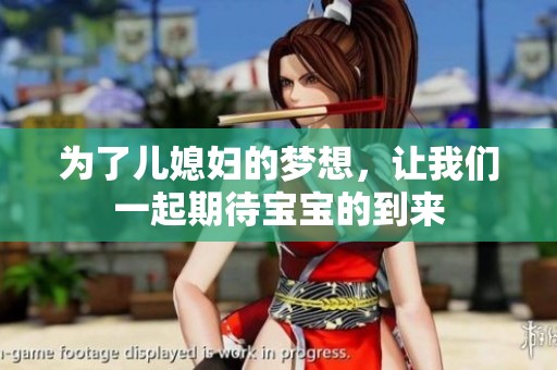为了儿媳妇的梦想，让我们一起期待宝宝的到来
