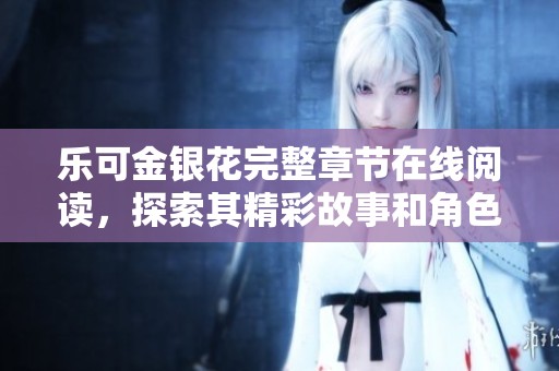 乐可金银花完整章节在线阅读，探索其精彩故事和角色发展