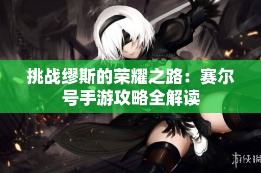 挑战缪斯的荣耀之路：赛尔号手游攻略全解读
