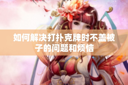 如何解决打扑克牌时不盖被子的问题和烦恼