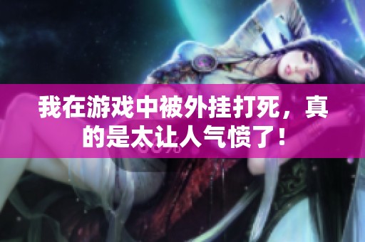 我在游戏中被外挂打死，真的是太让人气愤了！