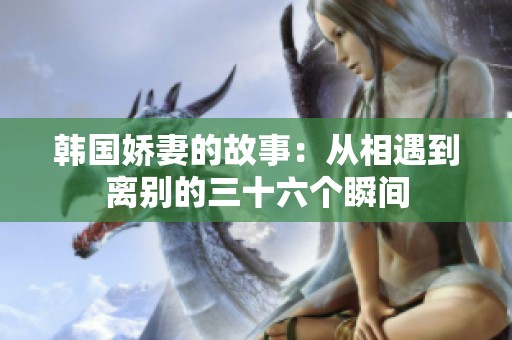 韩国娇妻的故事：从相遇到离别的三十六个瞬间