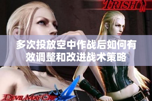多次投放空中作战后如何有效调整和改进战术策略