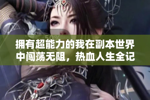 拥有超能力的我在副本世界中闯荡无阻，热血人生全记录