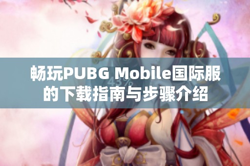 畅玩PUBG Mobile国际服的下载指南与步骤介绍