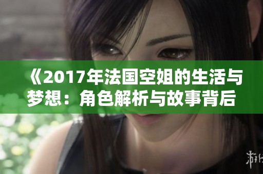 《2017年法国空姐的生活与梦想：角色解析与故事背后》