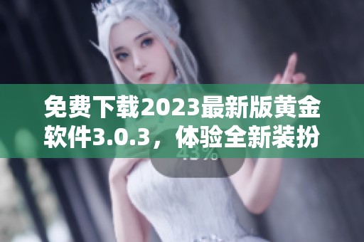 免费下载2023最新版黄金软件3.0.3，体验全新装扮功能