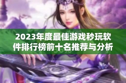 2023年度最佳游戏秒玩软件排行榜前十名推荐与分析
