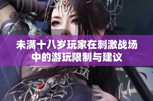 未满十八岁玩家在刺激战场中的游玩限制与建议