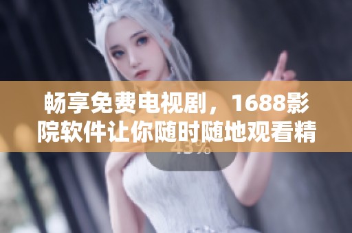 畅享免费电视剧，1688影院软件让你随时随地观看精彩内容