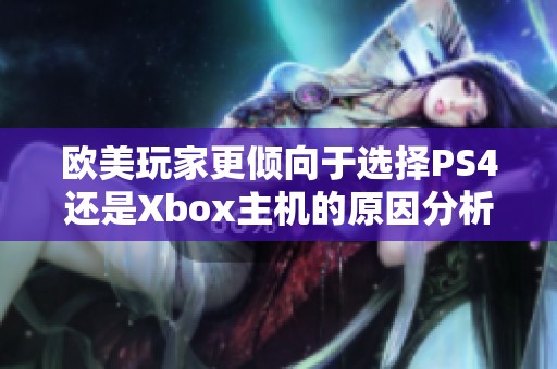 欧美玩家更倾向于选择PS4还是Xbox主机的原因分析