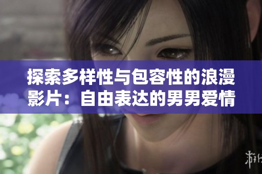探索多样性与包容性的浪漫影片：自由表达的男男爱情故事