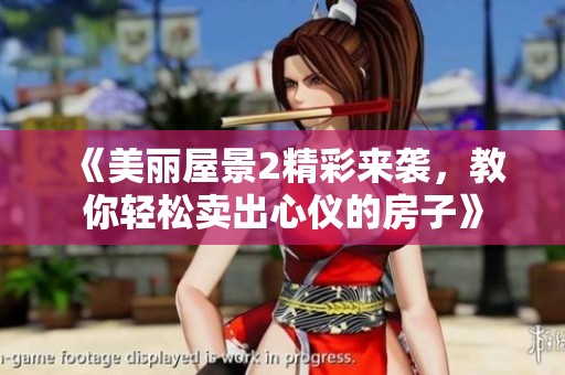 《美丽屋景2精彩来袭，教你轻松卖出心仪的房子》