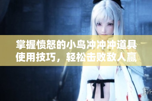 掌握愤怒的小鸟冲冲冲道具使用技巧，轻松击败敌人赢得胜利