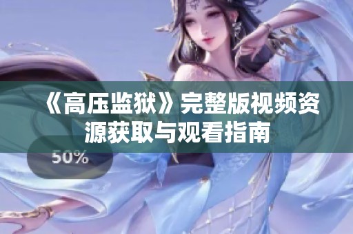 《高压监狱》完整版视频资源获取与观看指南