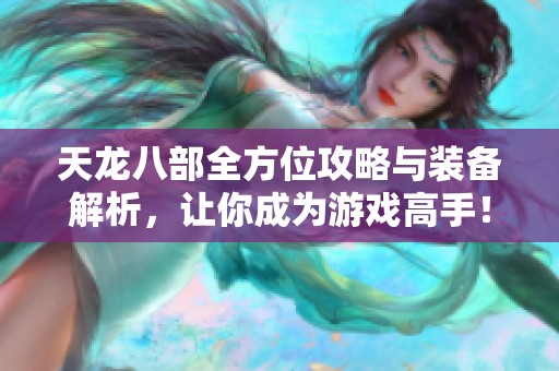 天龙八部全方位攻略与装备解析，让你成为游戏高手！