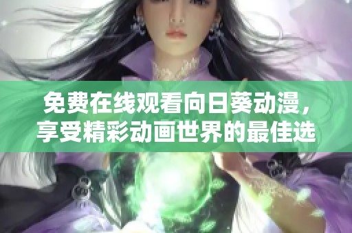 免费在线观看向日葵动漫，享受精彩动画世界的最佳选择