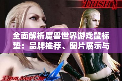 全面解析魔兽世界游戏鼠标垫：品牌推荐、图片展示与排行榜介绍