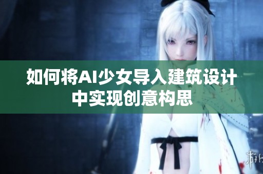 如何将AI少女导入建筑设计中实现创意构思