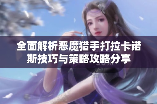 全面解析恶魔猎手打拉卡诺斯技巧与策略攻略分享