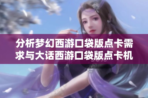 分析梦幻西游口袋版点卡需求与大话西游口袋版点卡机制的关系与影响