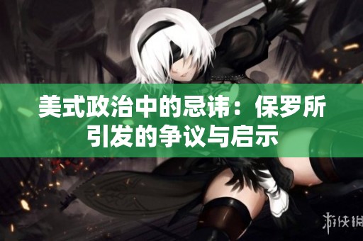 美式政治中的忌讳：保罗所引发的争议与启示