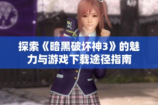 探索《暗黑破坏神3》的魅力与游戏下载途径指南