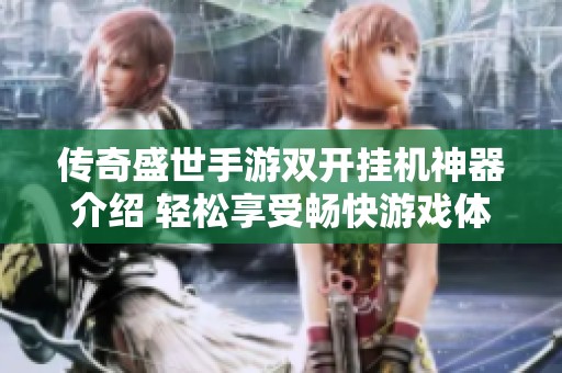 传奇盛世手游双开挂机神器介绍 轻松享受畅快游戏体验