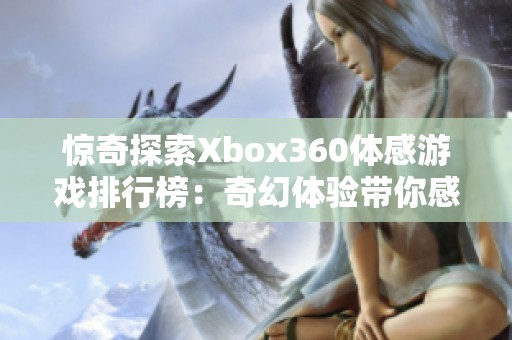 惊奇探索Xbox360体感游戏排行榜：奇幻体验带你感受不一样的游戏乐趣