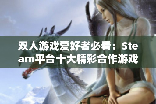 双人游戏爱好者必看：Steam平台十大精彩合作游戏推荐