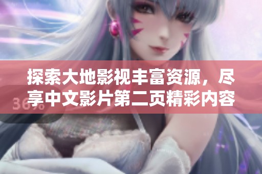 探索大地影视丰富资源，尽享中文影片第二页精彩内容