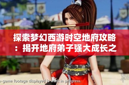 探索梦幻西游时空地府攻略：揭开地府弟子强大成长之秘
