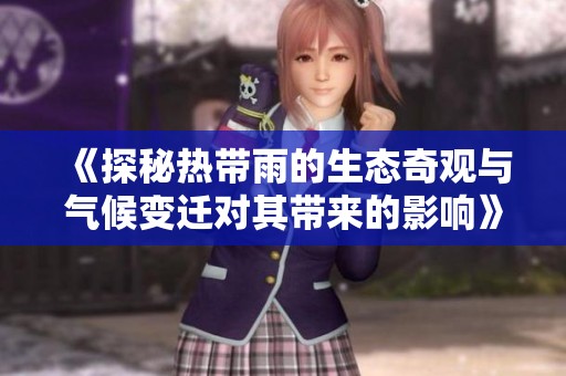 《探秘热带雨的生态奇观与气候变迁对其带来的影响》