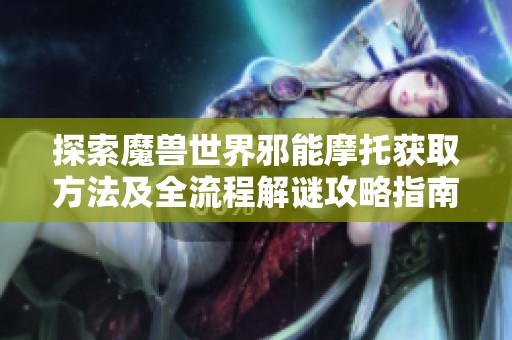 探索魔兽世界邪能摩托获取方法及全流程解谜攻略指南