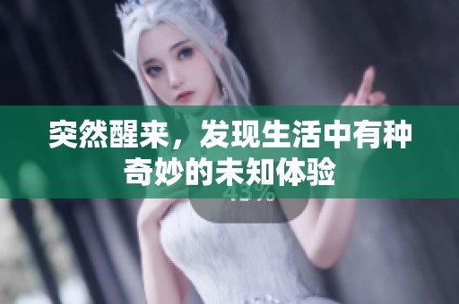突然醒来，发现生活中有种奇妙的未知体验