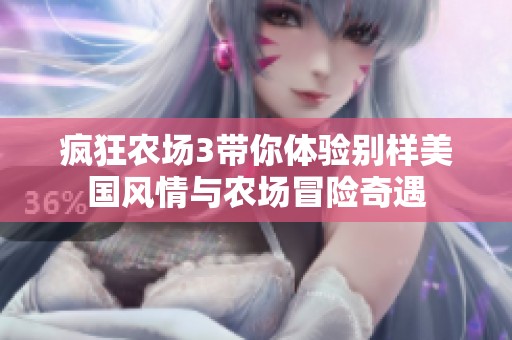 疯狂农场3带你体验别样美国风情与农场冒险奇遇