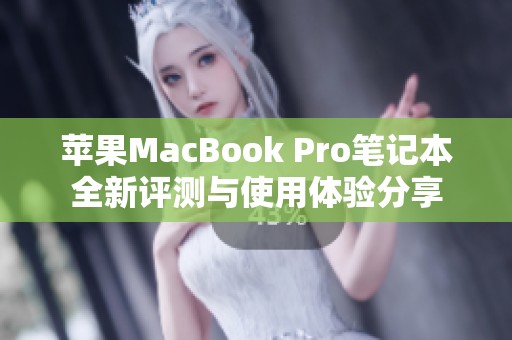 苹果MacBook Pro笔记本全新评测与使用体验分享