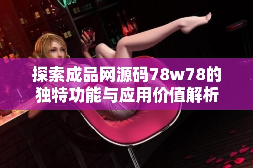 探索成品网源码78w78的独特功能与应用价值解析