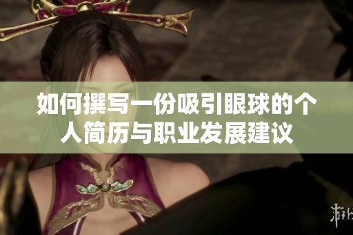 如何撰写一份吸引眼球的个人简历与职业发展建议