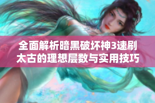 全面解析暗黑破坏神3速刷太古的理想层数与实用技巧