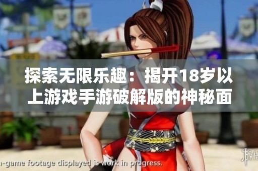 探索无限乐趣：揭开18岁以上游戏手游破解版的神秘面纱