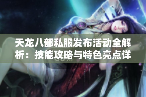 天龙八部私服发布活动全解析：技能攻略与特色亮点详解