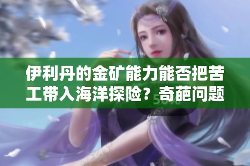 伊利丹的金矿能力能否把苦工带入海洋探险？奇葩问题102期
