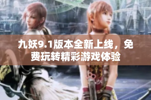 九妖9.1版本全新上线，免费玩转精彩游戏体验